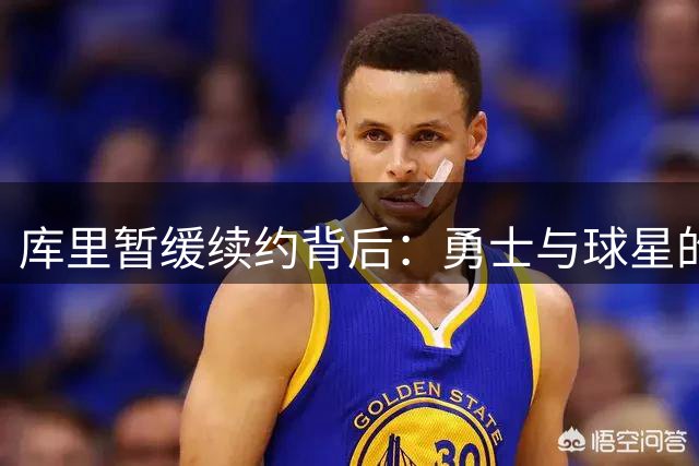 库里暂缓续约背后：勇士与球星的战略考量